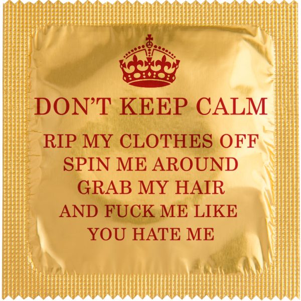 Презерватив с надпис DON'T KEEP CALM Rip my clothes off, spin me around, grab my hair and fuck me like you hate me.